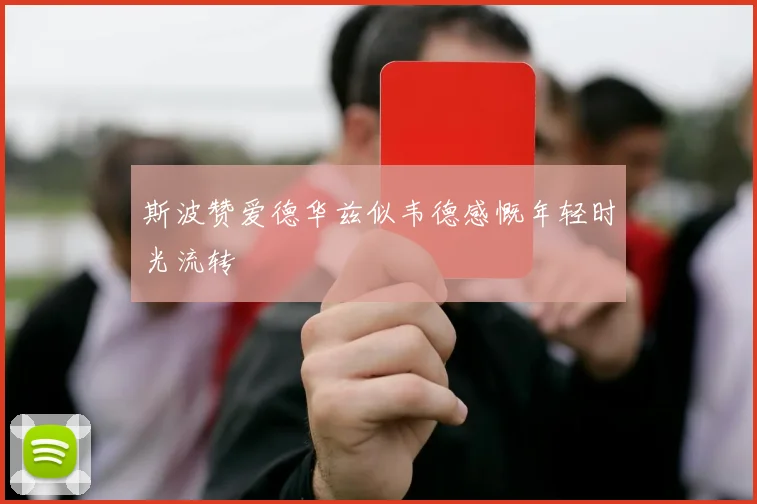 斯波赞爱德华兹似韦德感慨年轻时光流转