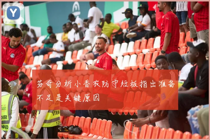 芬奇分析小香农防守短板指出准备不足是关键原因
